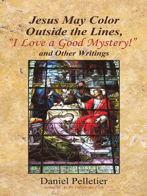 cover image of Jesus May Color Outside the Lines, "I Love a Good Mystery!" and Other Writings